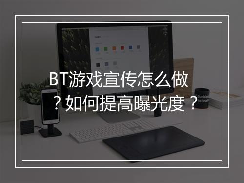 BT游戏宣传怎么做？如何提高曝光度？