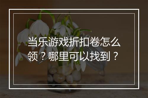 当乐游戏折扣卷怎么领？哪里可以找到？