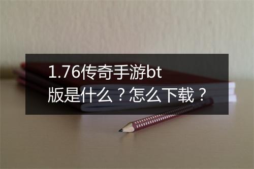 1.76传奇手游bt版是什么?怎么下载?