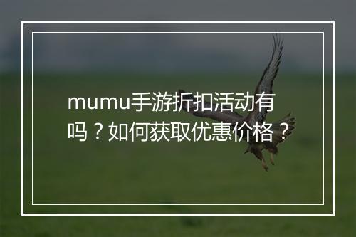 mumu手游折扣活动有吗？如何获取优惠价格？