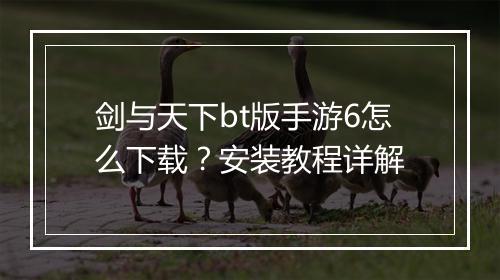剑与天下bt版手游6怎么下载？安装教程详解