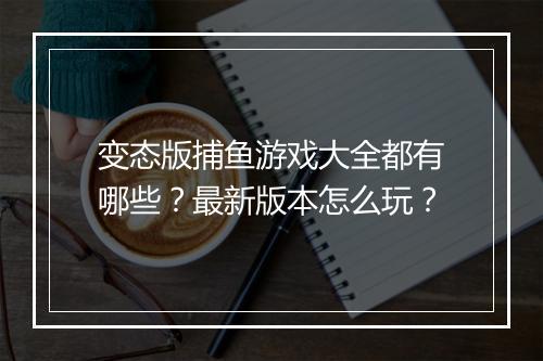 变态版捕鱼游戏大全都有哪些?最新版本怎么玩?