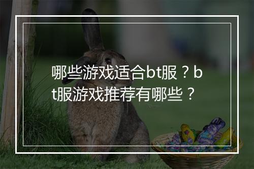 哪些游戏适合bt服？bt服游戏推荐有哪些？
