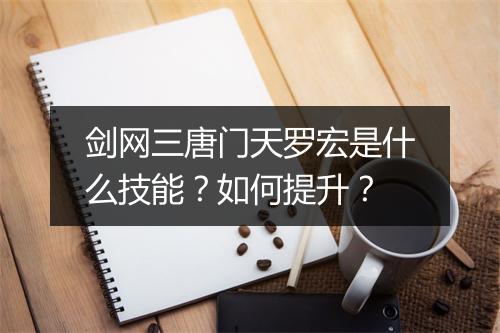 剑网三唐门天罗宏是什么技能？如何提升？