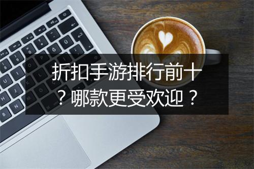 折扣手游排行前十？哪款更受欢迎？