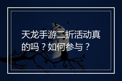 天龙手游二折活动真的吗？如何参与？