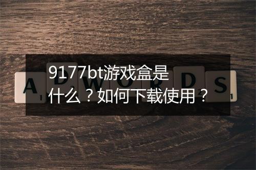 9177bt游戏盒是什么？如何下载使用？