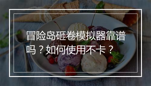 冒险岛砸卷模拟器靠谱吗？如何使用不卡？