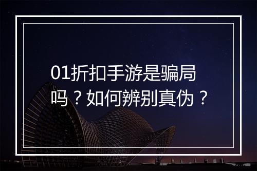 01折扣手游是骗局吗？如何辨别真伪？