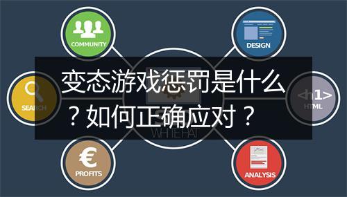 变态游戏惩罚是什么？如何正确应对？