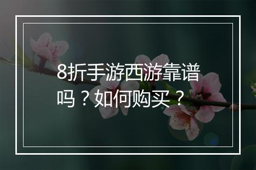 8折手游西游靠谱吗？如何购买？