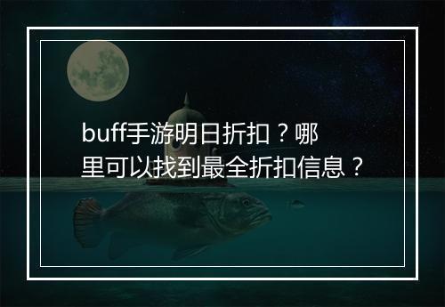 buff手游明日折扣?哪里可以找到最全折扣信息?