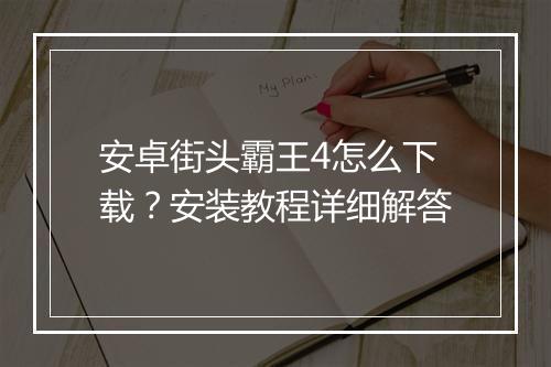 安卓街头霸王4怎么下载?安装教程详细解答