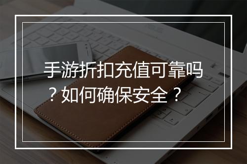 手游折扣充值可靠吗？如何确保安全？