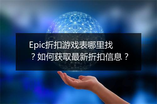 Epic折扣游戏表哪里找?如何获取最新折扣信息?
