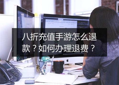 八折充值手游怎么退款?如何办理退费?