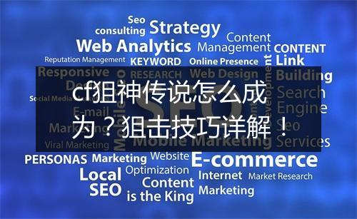 cf狙神传说怎么成为？狙击技巧详解！