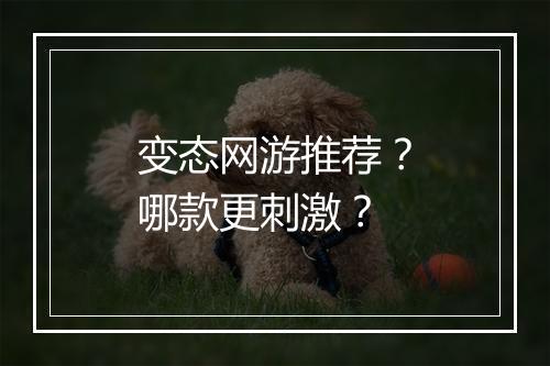 变态网游推荐？哪款更刺激？