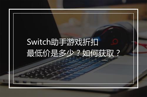 Switch助手游戏折扣最低价是多少?如何获取?