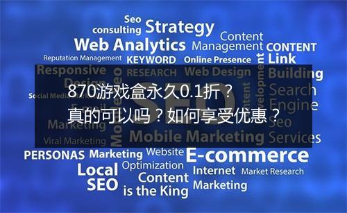 870游戏盒永久0.1折？真的可以吗？如何享受优惠？