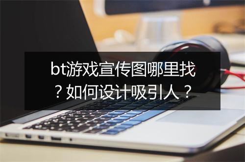 bt游戏宣传图哪里找?如何设计吸引人?