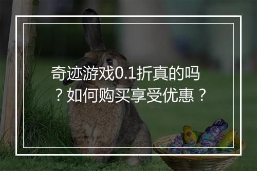 奇迹游戏0.1折真的吗?如何购买享受优惠?