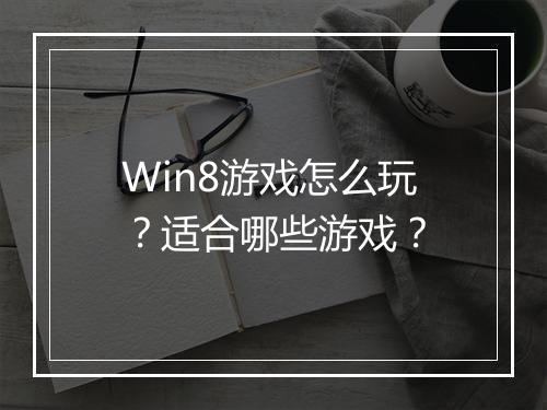 Win8游戏怎么玩？适合哪些游戏？
