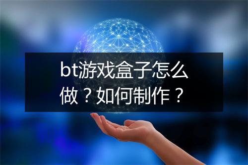 bt游戏盒子怎么做?如何制作?