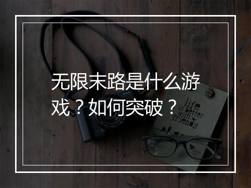 无限末路是什么游戏?如何突破?