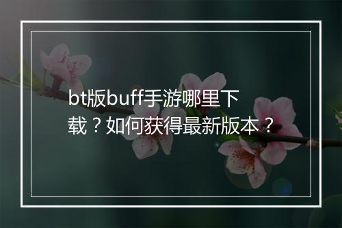 bt版buff手游哪里下载？如何获得最新版本？