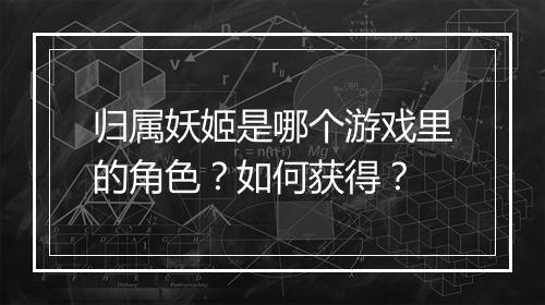 归属妖姬是哪个游戏里的角色?如何获得?