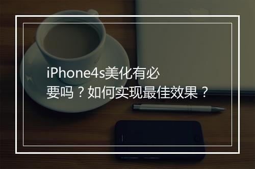 iPhone4s美化有必要吗？如何实现最佳效果？