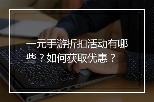 一元手游折扣活动有哪些？如何获取优惠？