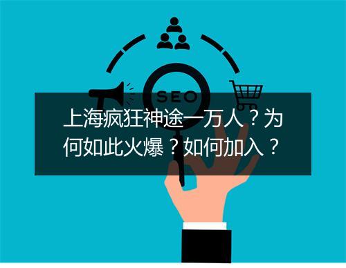 上海疯狂神途一万人？为何如此火爆？如何加入？