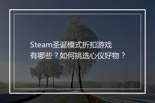 Steam圣诞模式折扣游戏有哪些？如何挑选心仪好物？