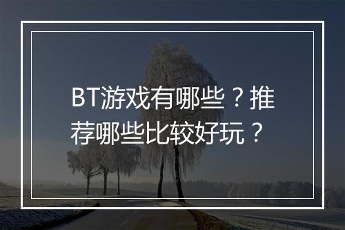 BT游戏有哪些?推荐哪些比较好玩?