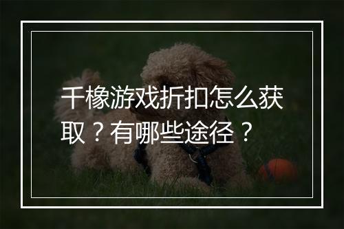 千橡游戏折扣怎么获取？有哪些途径？