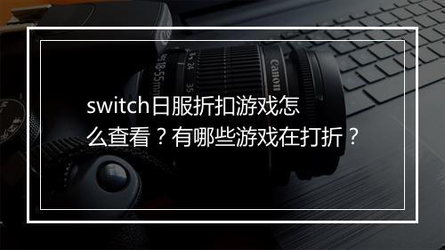switch日服折扣游戏怎么查看？有哪些游戏在打折？