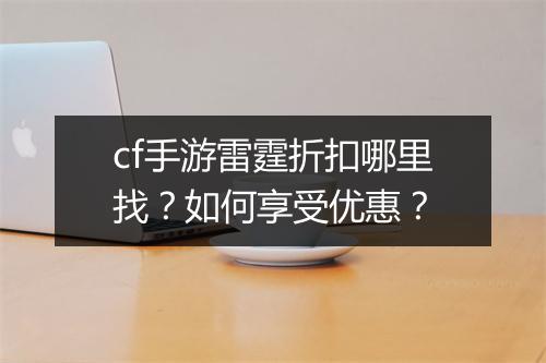 cf手游雷霆折扣哪里找？如何享受优惠？