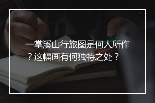 一掌溪山行旅图是何人所作?这幅画有何独特之处?