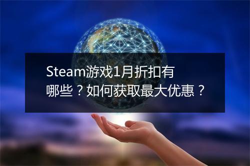Steam游戏1月折扣有哪些？如何获取最大优惠？