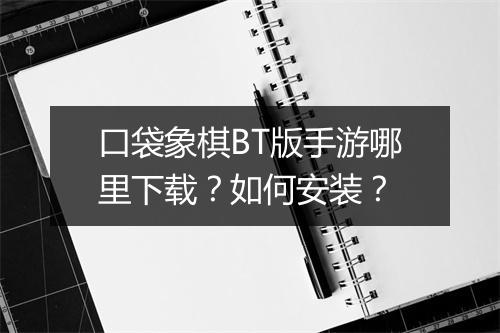 口袋象棋BT版手游哪里下载?如何安装?