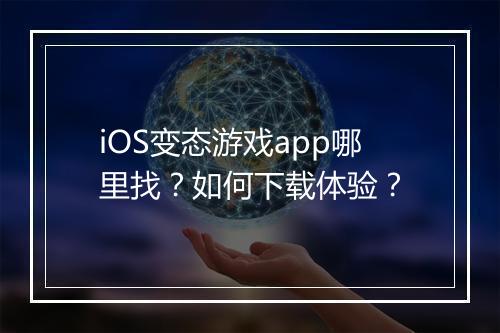 iOS变态游戏app哪里找？如何下载体验？