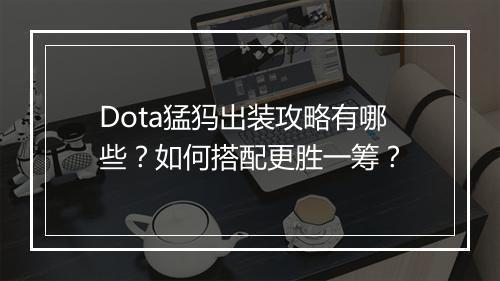 Dota猛犸出装攻略有哪些？如何搭配更胜一筹？