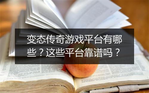 变态传奇游戏平台有哪些？这些平台靠谱吗？