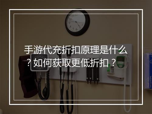 手游代充折扣原理是什么？如何获取更低折扣？
