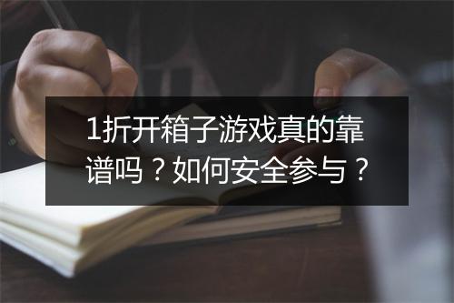 1折开箱子游戏真的靠谱吗？如何安全参与？