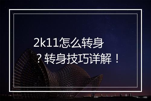 2k11怎么转身？转身技巧详解！
