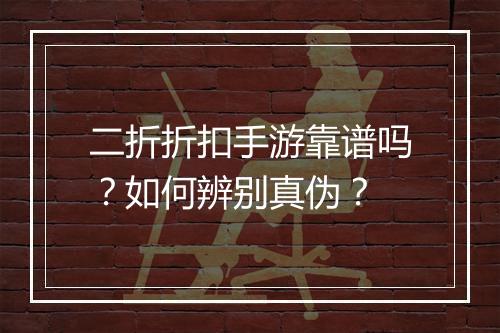 二折折扣手游靠谱吗？如何辨别真伪？