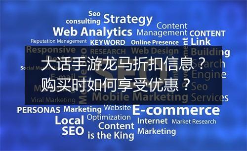 大话手游龙马折扣信息？购买时如何享受优惠？